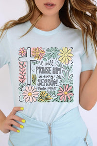 I Will Praise Him In Every Season  Graphic Tee